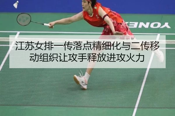 江苏女排一传落点精细化与二传移动组织让攻手释放进攻火力